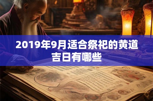 2019年9月适合祭祀的黄道吉日有哪些