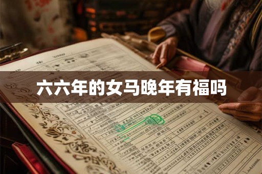 六六年的女马晚年有福吗