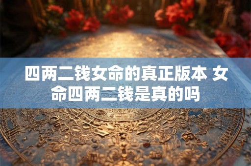 四两二钱女命的真正版本 女命四两二钱是真的吗