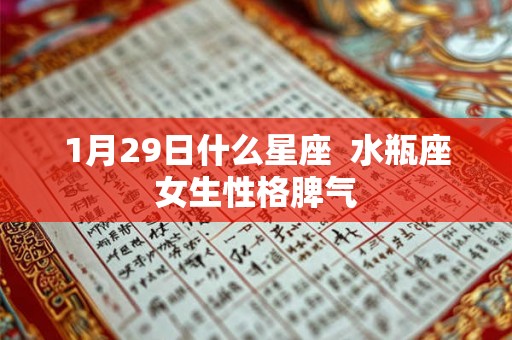 1月29日什么星座 水瓶座女生性格脾气 1月29日什么星座 水瓶座女生性格脾气