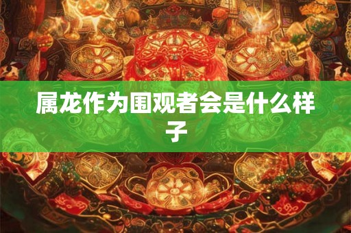 属龙作为围观者会是什么样子