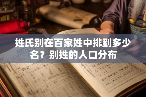 姓氏别在百家姓中排到多少名？别姓的人口分布