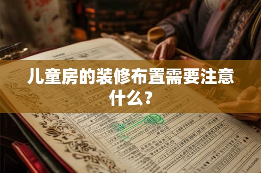 儿童房的装修布置需要注意什么？