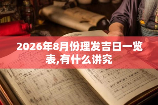 2026年8月份理发吉日一览表,有什么讲究