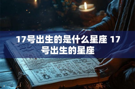 17号出生的是什么星座 17号出生的星座