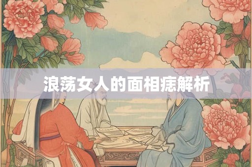 浪荡女人的面相痣解析
