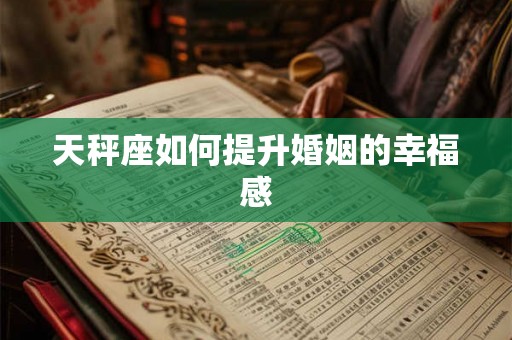 天秤座如何提升婚姻的幸福感