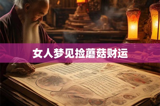 女人梦见捡蘑菇财运
