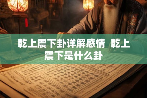 乾上震下卦详解感情  乾上震下是什么卦