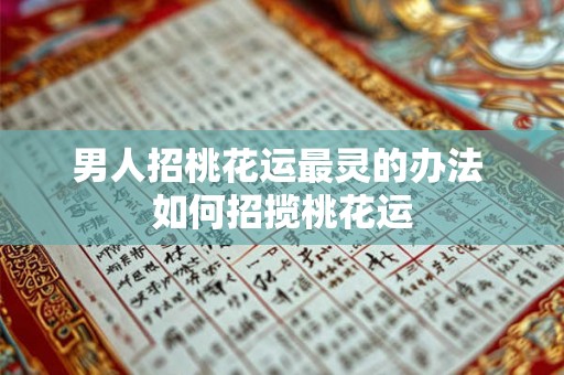 男人招桃花运最灵的办法 如何招揽桃花运