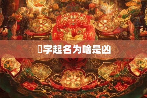 炘字起名为啥是凶