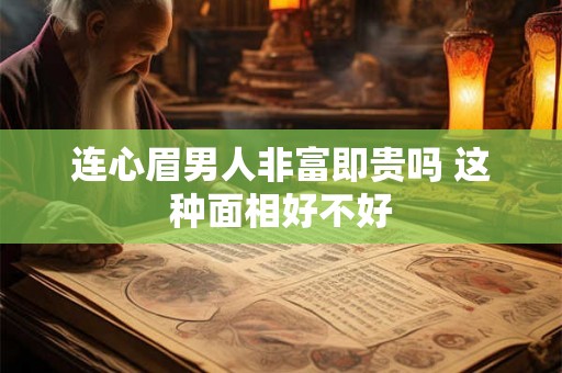连心眉男人非富即贵吗 这种面相好不好