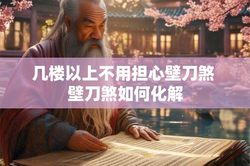 几楼以上不用担心壁刀煞 壁刀煞如何化解