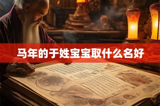 马年的于姓宝宝取什么名好