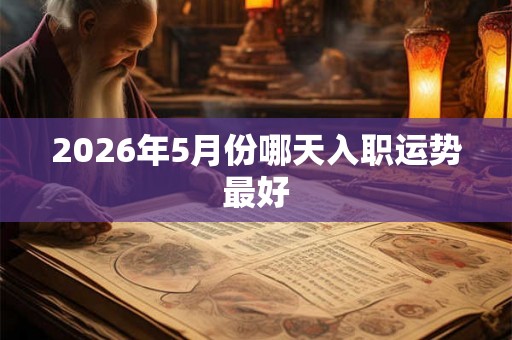 2026年5月份哪天入职运势最好