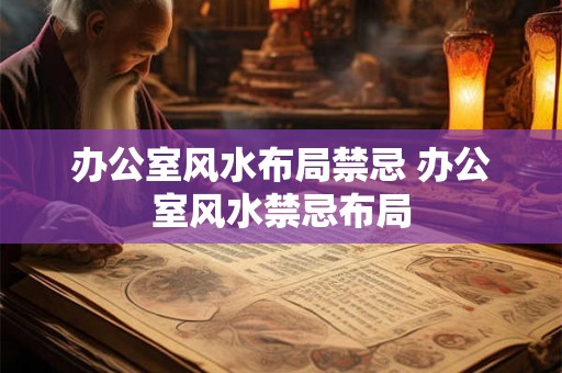 办公室风水布局禁忌 办公室风水禁忌布局