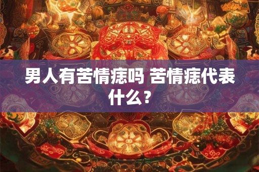 男人有苦情痣吗 苦情痣代表什么？