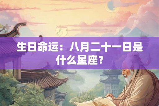 生日命运：八月二十一日是什么星座？