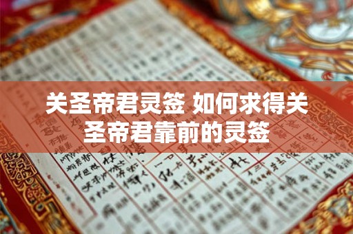 关圣帝君灵签 如何求得关圣帝君靠前的灵签 关圣帝君灵签 如何求得关圣帝君靠前的灵签