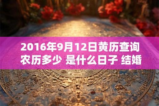 2016年9月12日黄历查询 农历多少 是什么日子 结婚吉时