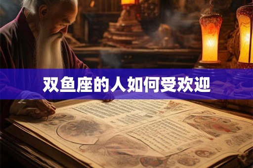 双鱼座的人如何受欢迎