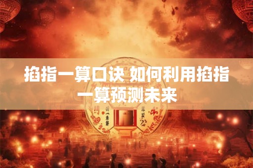 掐指一算口诀 如何利用掐指一算预测未来