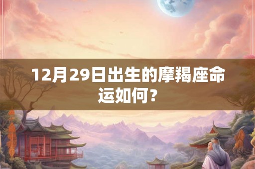 12月29日出生的摩羯座命运如何？