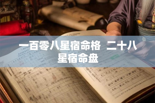 一百零八星宿命格  二十八星宿命盘