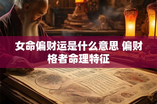 女命偏财运是什么意思 偏财格者命理特征