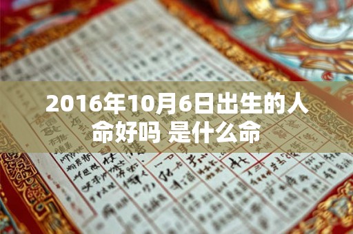 2016年10月6日出生的人命好吗 是什么命