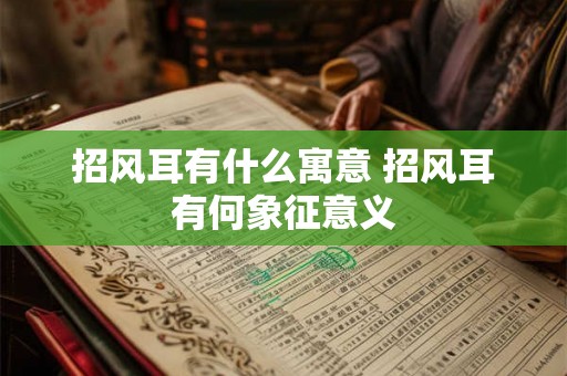 招风耳有什么寓意 招风耳有何象征意义 招风耳有什么寓意 招风耳有何象征意义