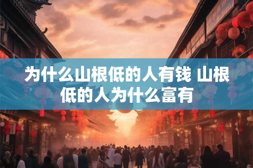 为什么山根低的人有钱 山根低的人为什么富有 为什么山根低的人有钱 山根低的人为什么富有