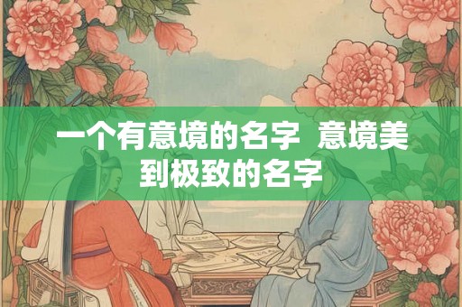 一个有意境的名字  意境美到极致的名字