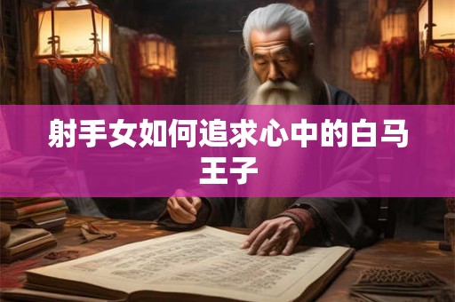射手女如何追求心中的白马王子