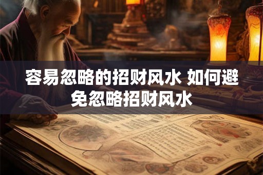 容易忽略的招财风水 如何避免忽略招财风水 容易忽略的招财风水 如何避免忽略招财风水