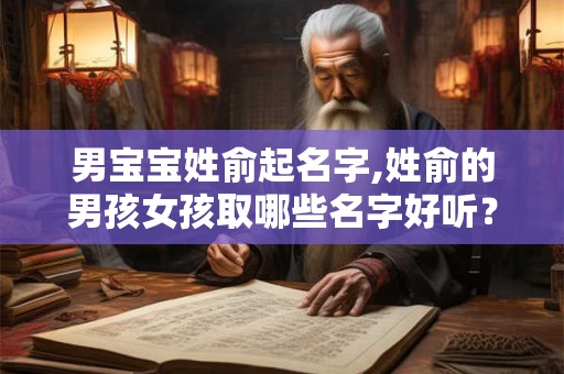 男宝宝姓俞起名字,姓俞的男孩女孩取哪些名字好听？