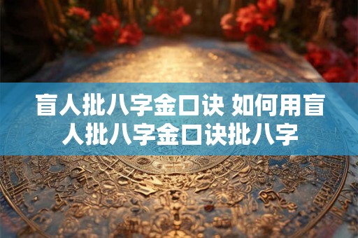 盲人批八字金口诀 如何用盲人批八字金口诀批八字
