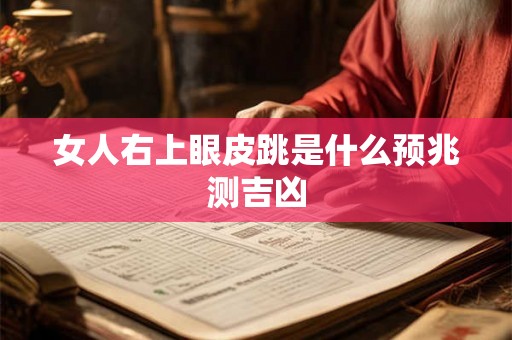 女人右上眼皮跳是什么预兆测吉凶 女人右上眼皮跳是什么预兆测吉凶