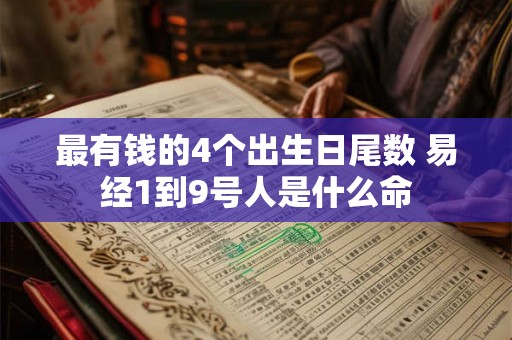 最有钱的4个出生日尾数 易经1到9号人是什么命