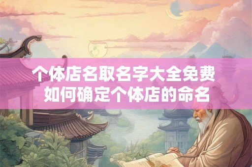 个体店名取名字大全免费 如何确定个体店的命名