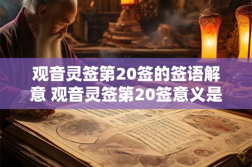 观音灵签第20签的签语解意 观音灵签第20签意义是什么