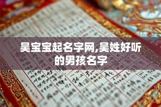 吴宝宝起名字网,吴姓好听的男孩名字 吴宝宝起名字网,吴姓好听的男孩名字