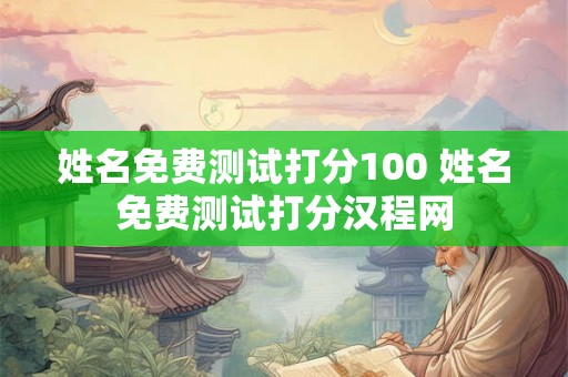姓名免费测试打分100 姓名免费测试打分汉程网