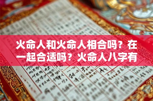 火命人和火命人相合吗？在一起合适吗？火命人八字有何喜忌？