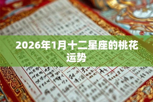 2026年1月十二星座的桃花运势