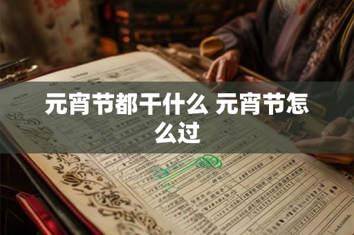 元宵节都干什么 元宵节怎么过