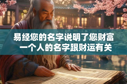 易经您的名字说明了您财富  一个人的名字跟财运有关系吗