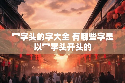 冖字头的字大全 有哪些字是以冖字头开头的