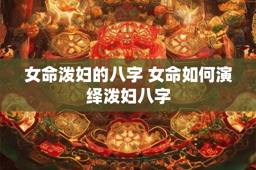 女命泼妇的八字 女命如何演绎泼妇八字