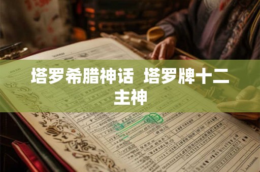 塔罗希腊神话  塔罗牌十二主神